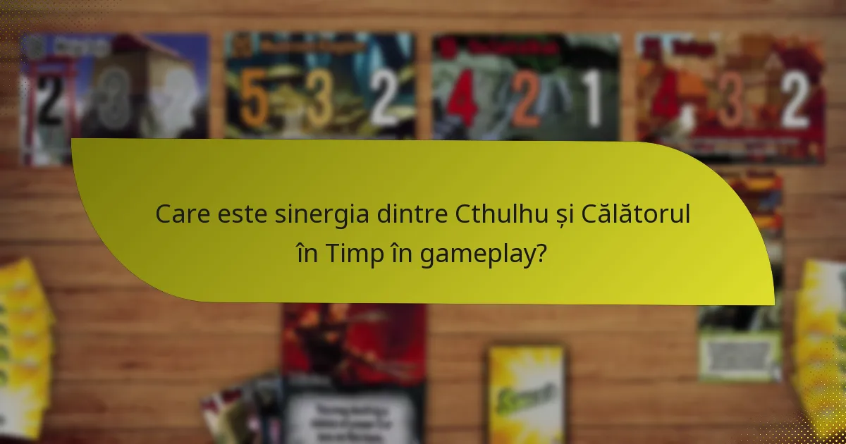 Ce tactici maximizează eficiența combinației Cthulhu și Călătorul în Timp?