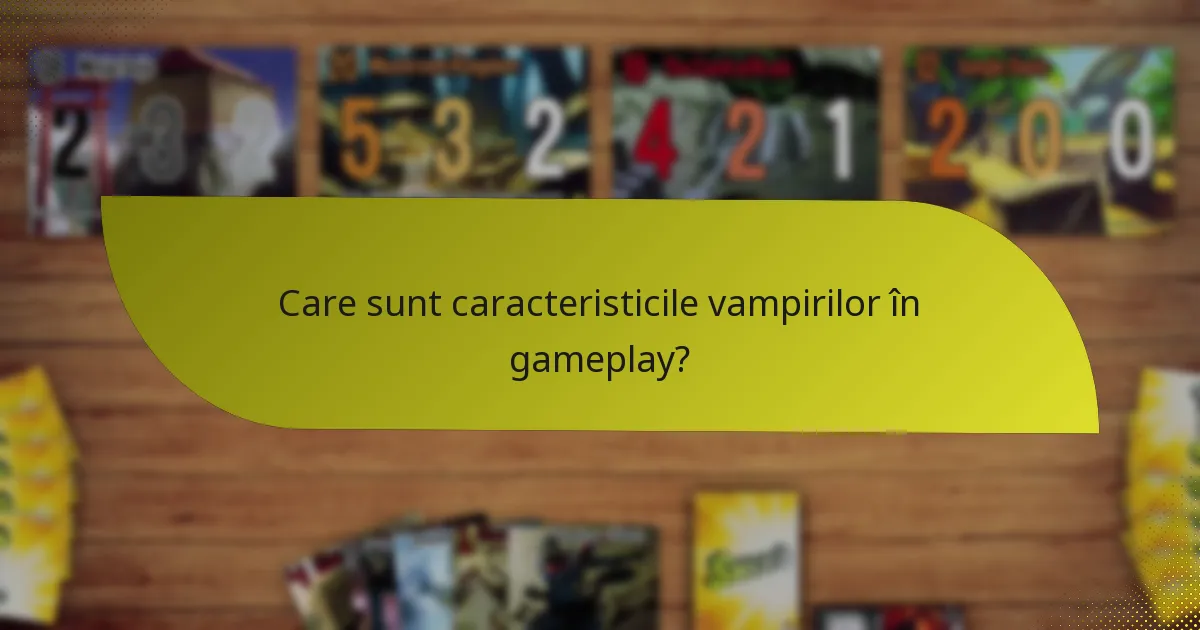 Care sunt caracteristicile vampirilor în gameplay?