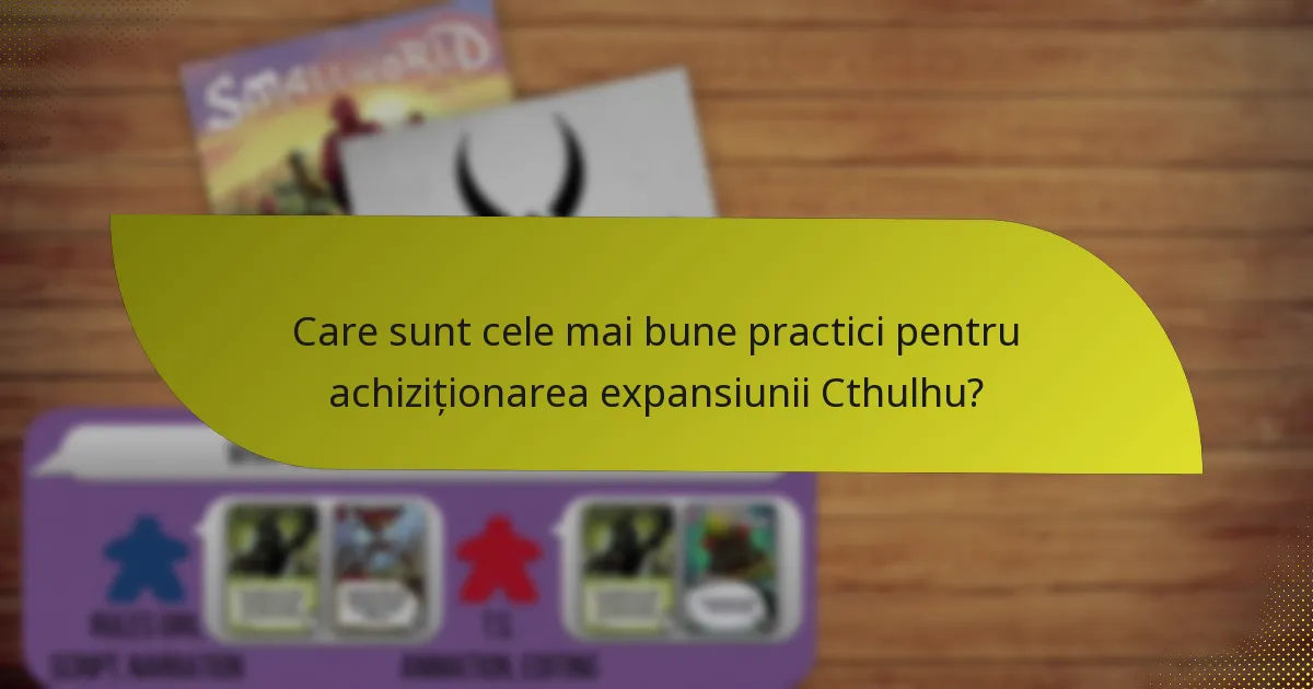 Care sunt cele mai bune practici pentru achiziționarea expansiunii Cthulhu?