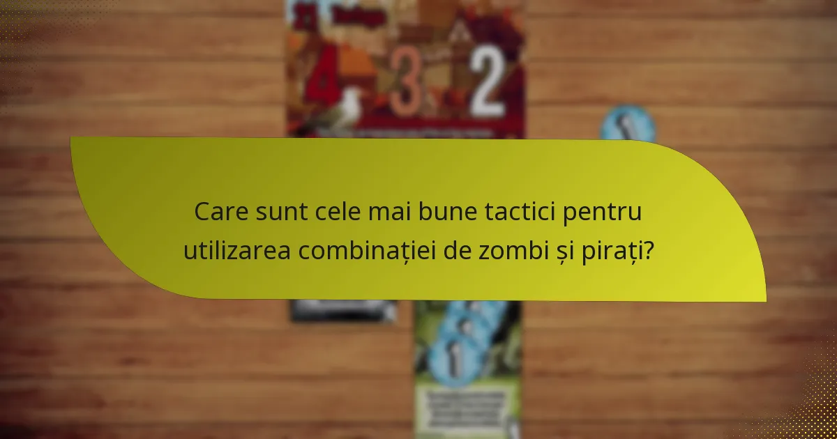 Care sunt strategiile eficiente de contracarare a combinației de zombi și pirați?