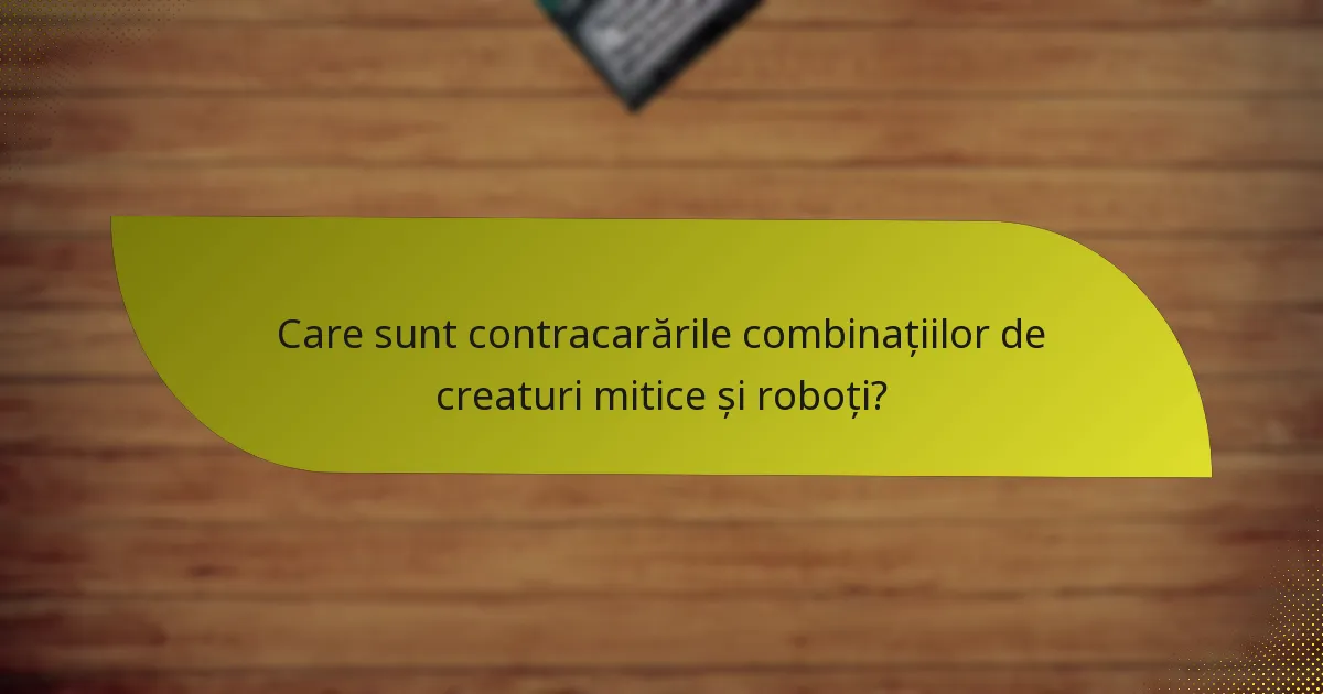 Care sunt contracarările combinațiilor de creaturi mitice și roboți?