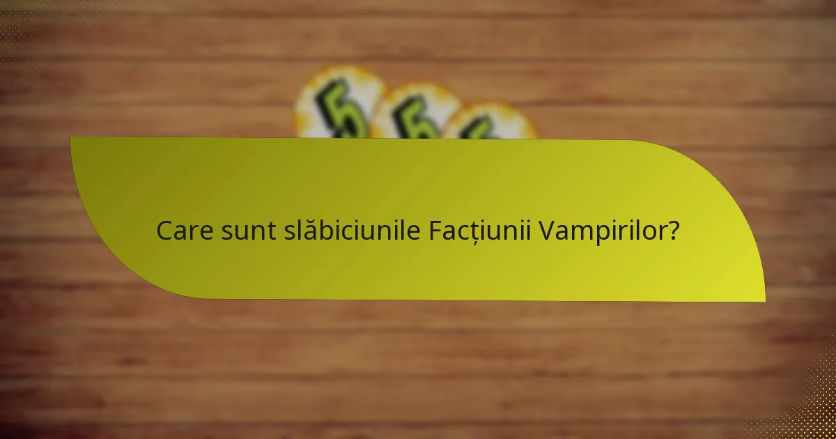 Care sunt slăbiciunile Facțiunii Vampirilor?