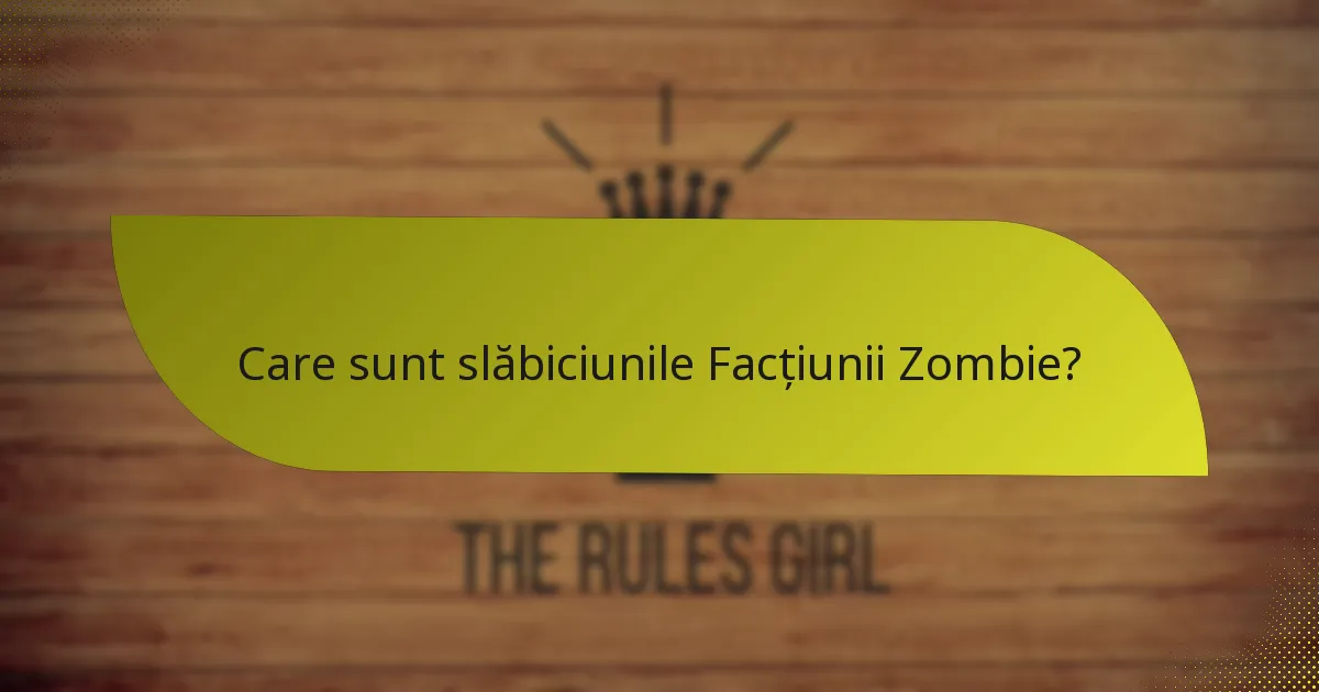 Care sunt slăbiciunile Facțiunii Zombie?
