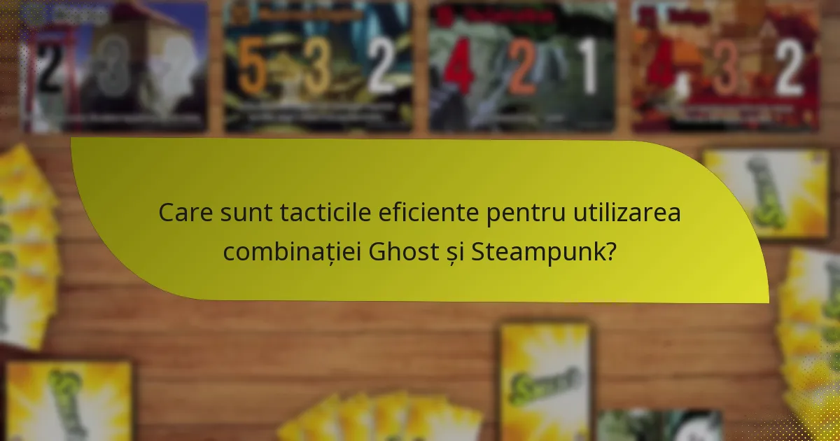 Care sunt tacticile eficiente pentru utilizarea combinației Ghost și Steampunk?