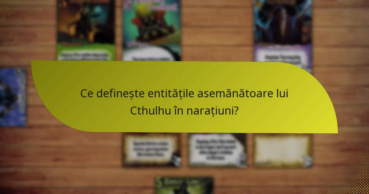 Ce definește entitățile asemănătoare lui Cthulhu în narațiuni?