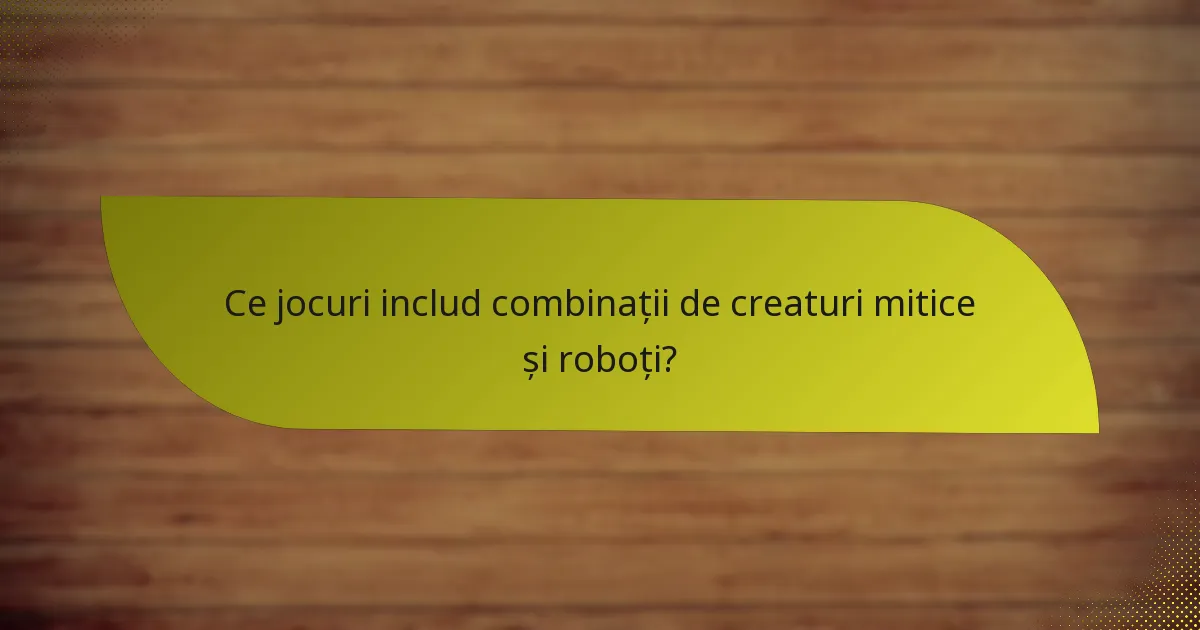 Care sunt contracarările combinațiilor de creaturi mitice și roboți?