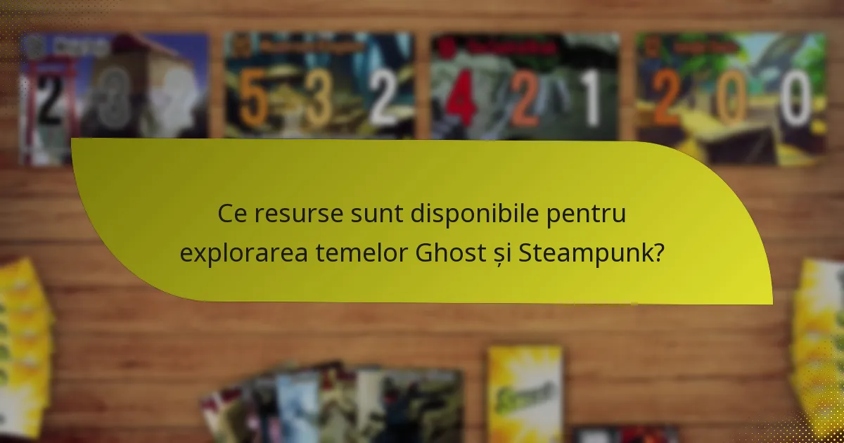 Ce resurse sunt disponibile pentru explorarea temelor Ghost și Steampunk?