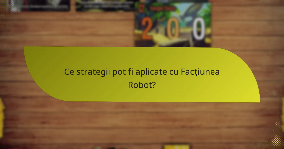 Ce strategii pot fi aplicate cu Facțiunea Robot?