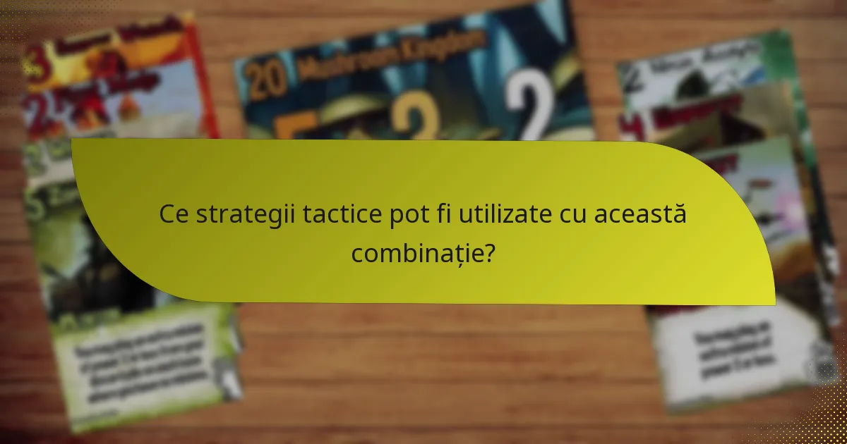Ce strategii tactice pot fi utilizate cu această combinație?