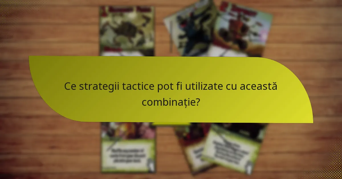 Ce strategii tactice pot fi utilizate cu această combinație?