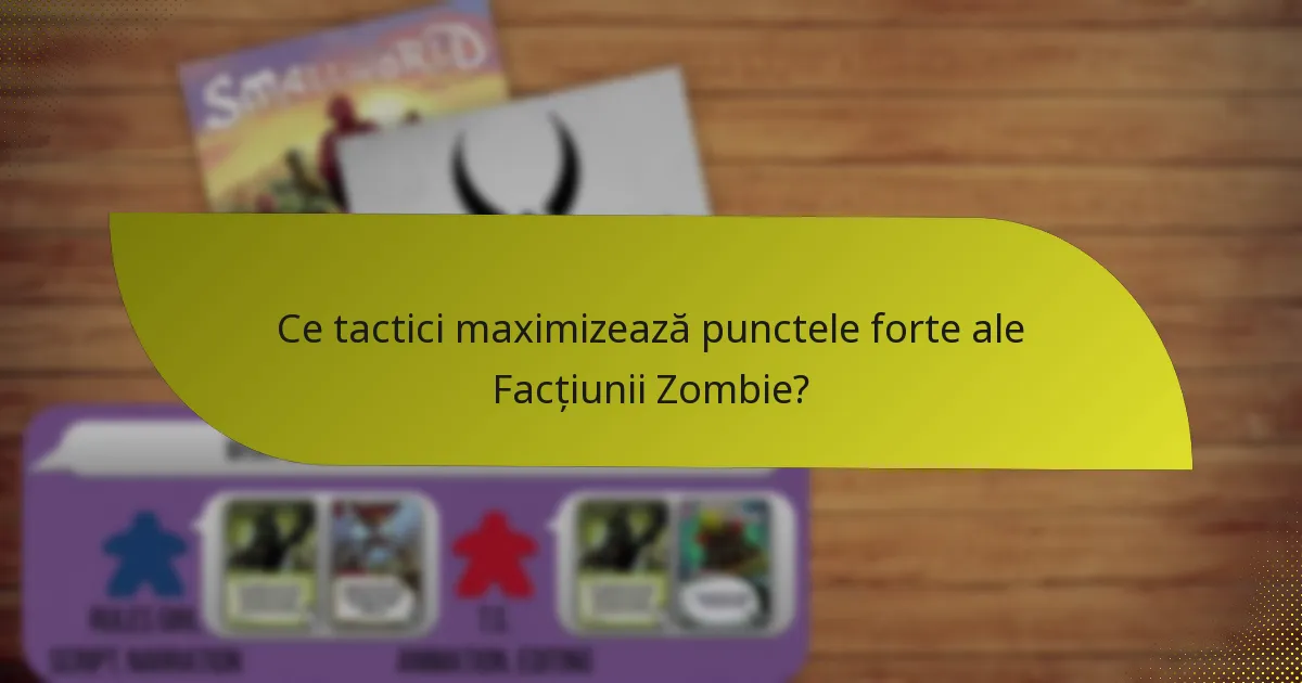 Ce tactici maximizează punctele forte ale Facțiunii Zombie?