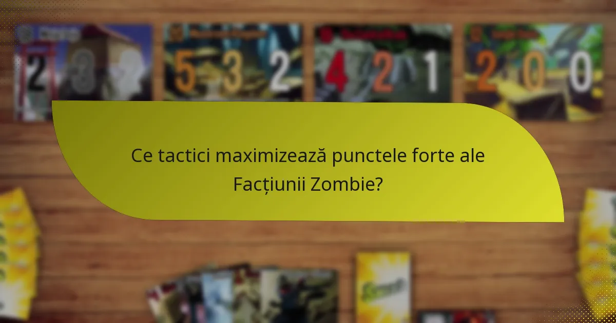 Ce tactici maximizează punctele forte ale Facțiunii Zombie?