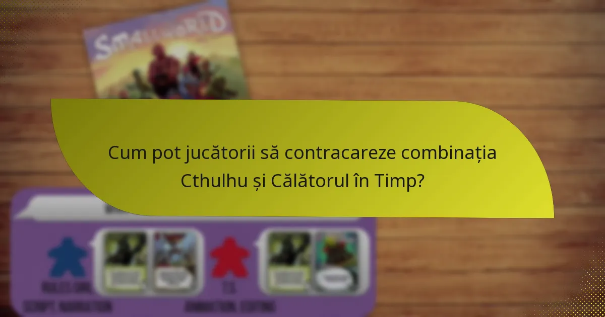 Cum pot jucătorii să contracareze combinația Cthulhu și Călătorul în Timp?