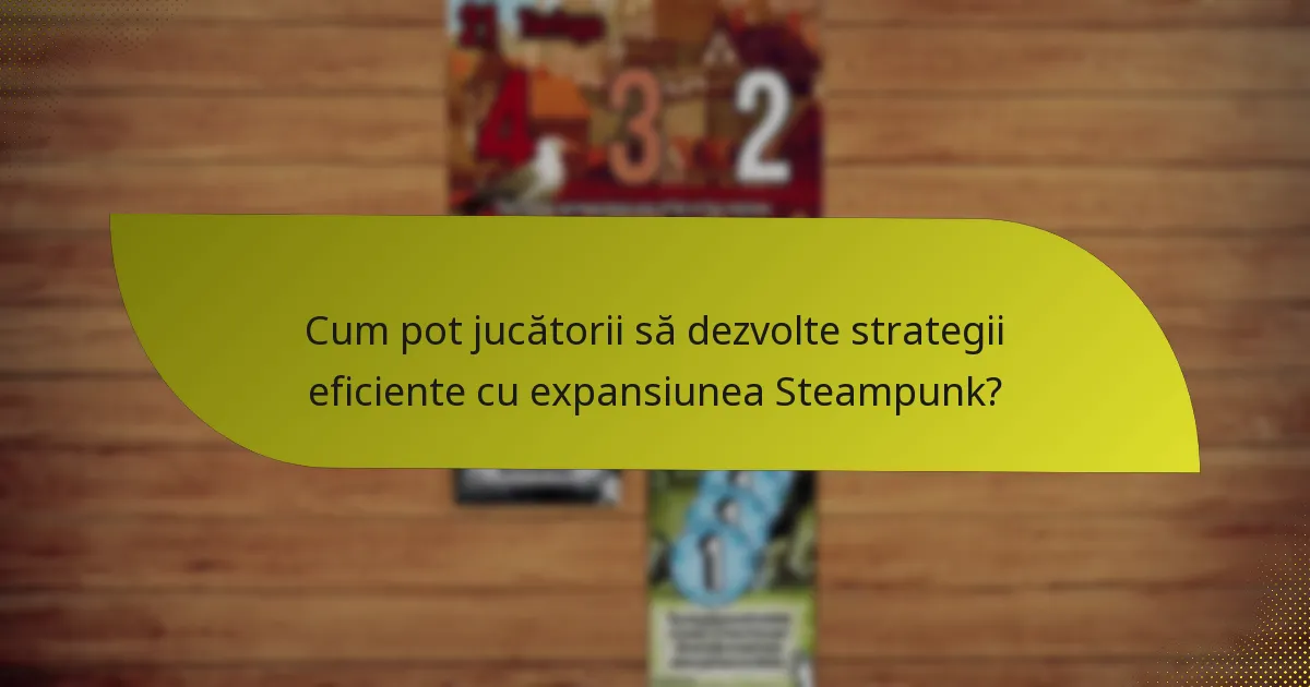 Cum pot jucătorii să dezvolte strategii eficiente cu expansiunea Steampunk?