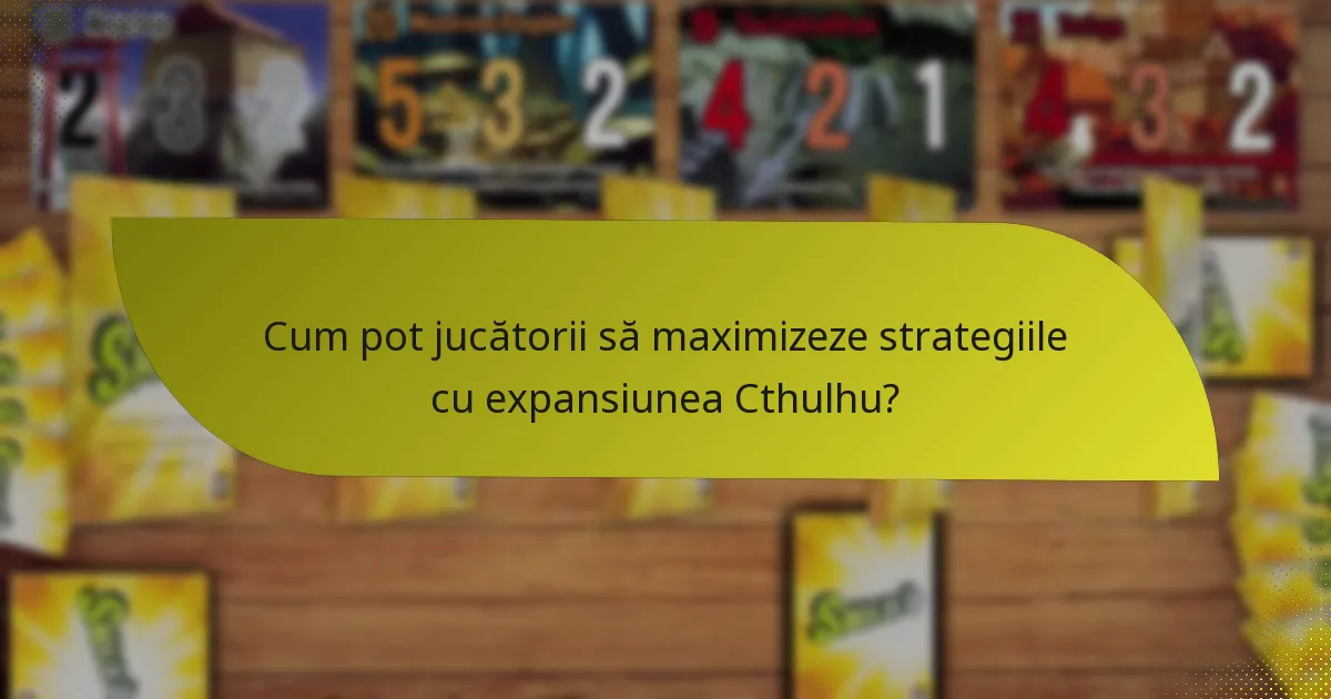 Cum pot jucătorii să maximizeze strategiile cu expansiunea Cthulhu?