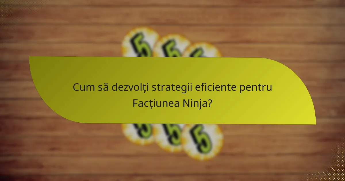 Cum să dezvolți strategii eficiente pentru Facțiunea Ninja?