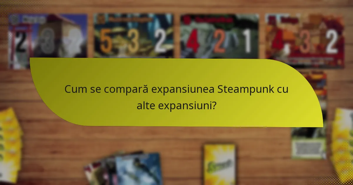 Cum se compară expansiunea Steampunk cu alte expansiuni?