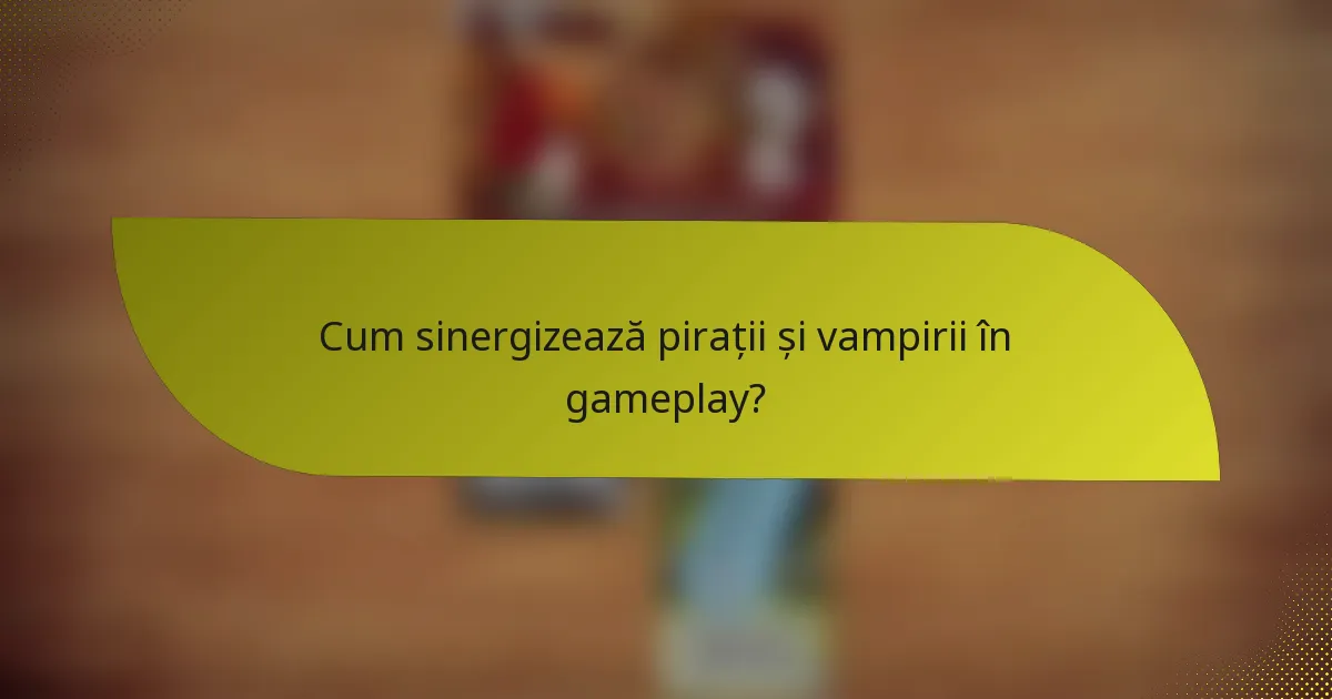 Cum sinergizează pirații și vampirii în gameplay?